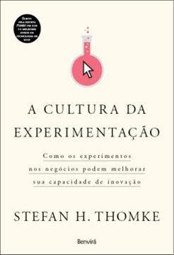 Imagem de A CULTURA DA EXPERIMENTACAO - COMO OS EXPERIMENTOS NOS NEGOCIOS PODEM MELHORAR SUA CAPACIDADE DE INOVACAO
